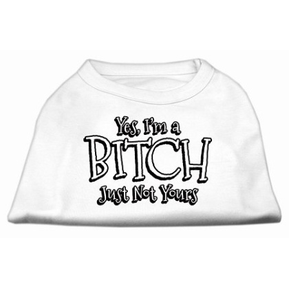 Yes I'm a Bitch Just not Yours Screen Print Shirt White Lg